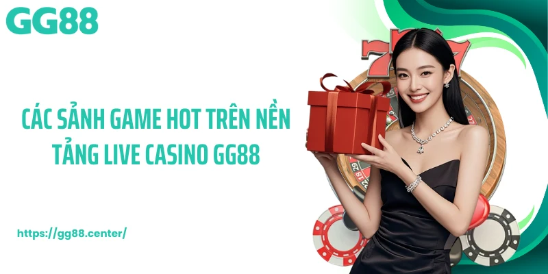 Các sảnh game hot trên nền tảng live casino GG88