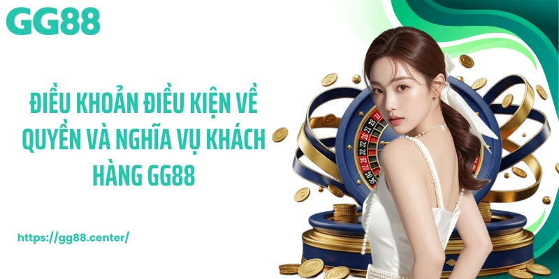 Điều khoản điều kiện về quyền và nghĩa vụ khách hàng GG88