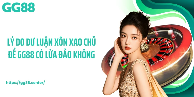 Lý do dư luận xôn xao chủ đề GG88 có lừa đảo không