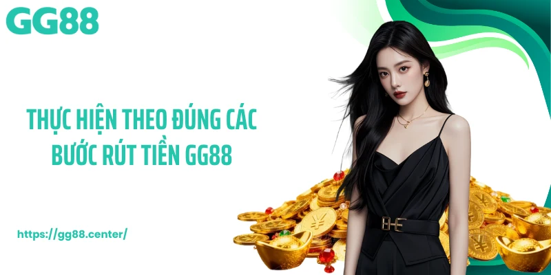 Thực hiện theo đúng các bước rút tiền GG88