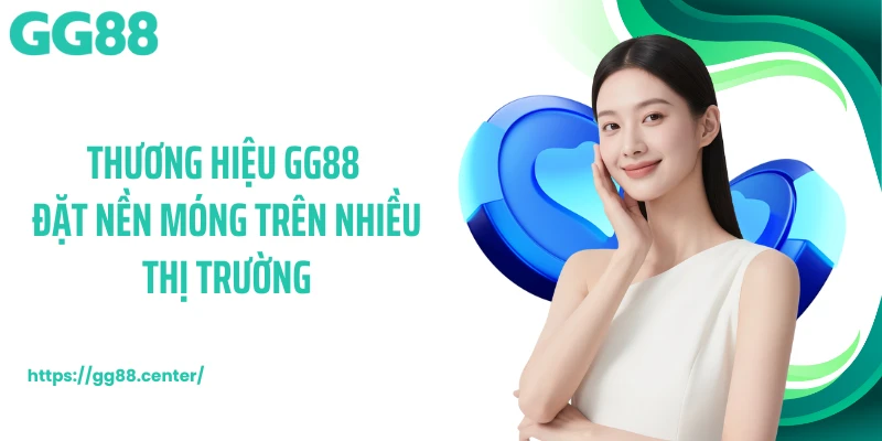 Thương hiệu GG88 đặt nền móng trên nhiều thị trường